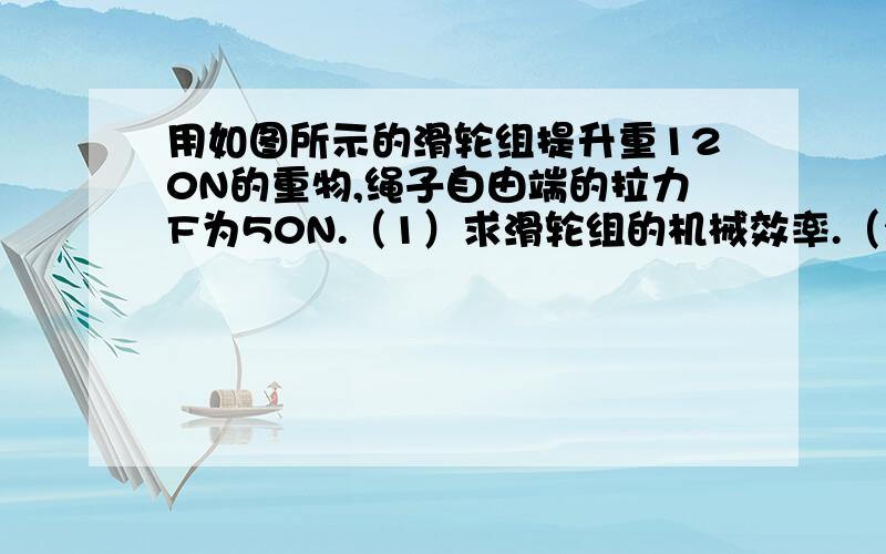 用如图所示的滑轮组提升重120N的重物,绳子自由端的拉力F为50N.（1）求滑轮组的机械效率.（2）若用此滑轮组匀速提升270N的重物时,绳子自由端的拉力应为多大?绳子有三段