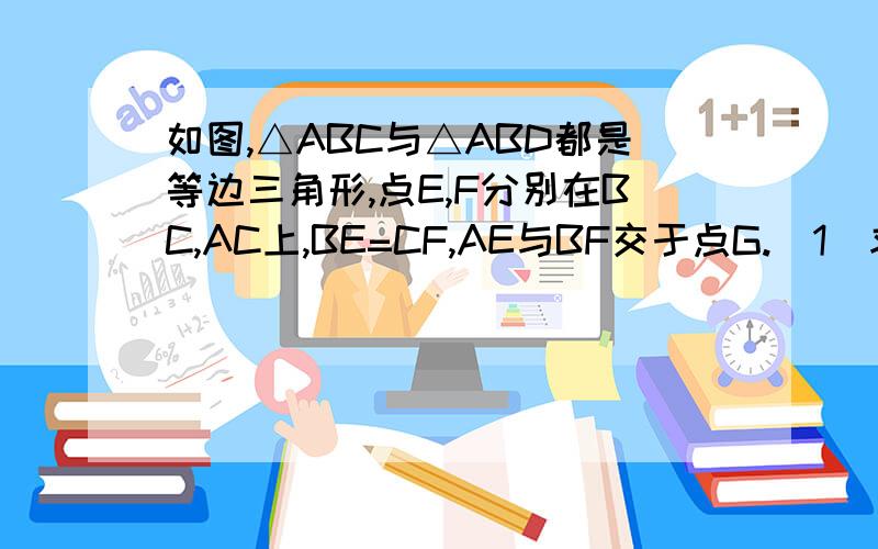 如图,△ABC与△ABD都是等边三角形,点E,F分别在BC,AC上,BE=CF,AE与BF交于点G.（1）求角AGB的度数；（2