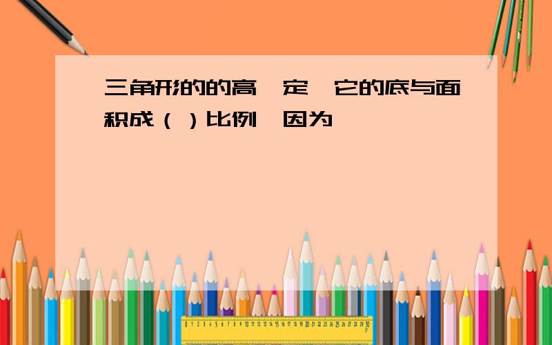 三角形的的高一定,它的底与面积成（）比例,因为————————