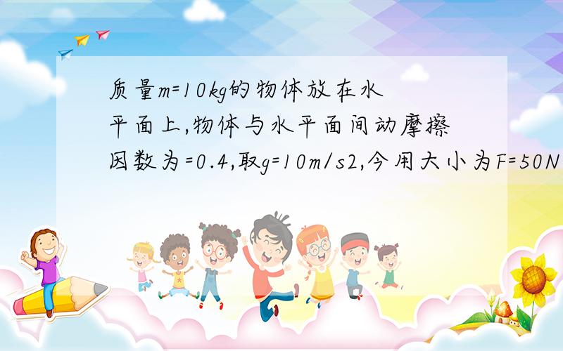 质量m=10kg的物体放在水平面上,物体与水平面间动摩擦因数为=0.4,取g=10m/s2,今用大小为F=50N的水平恒力作用于物体,使物体由静止开始作匀加速直线运动,经t=8s后撤去F 1）力F所做的功：（2）8s末