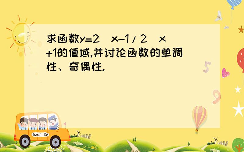 求函数y=2^x-1/2^x+1的值域,并讨论函数的单调性、奇偶性.