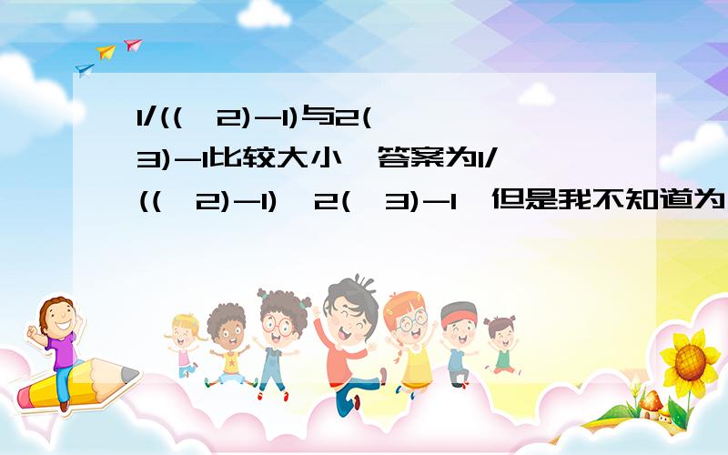 1/((√2)-1)与2(√3)-1比较大小,答案为1/((√2)-1)＜2(√3)-1,但是我不知道为什么,哪位朋友给个解析,