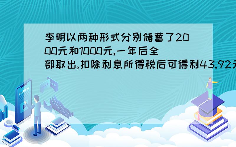 李明以两种形式分别储蓄了2000元和1000元,一年后全部取出,扣除利息所得税后可得利43.92元,已知这两种储蓄年利率的和是百分之3.24,问这两种储蓄的年利率各是多少?