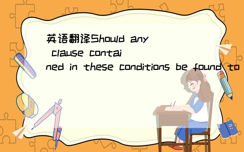 英语翻译Should any clause contained in these conditions be found to be invalid that clause is severed from the balance of these conditions of sale to the extent of the invalidity.这句话的意思是不是说：如果有条款不公平,就视作