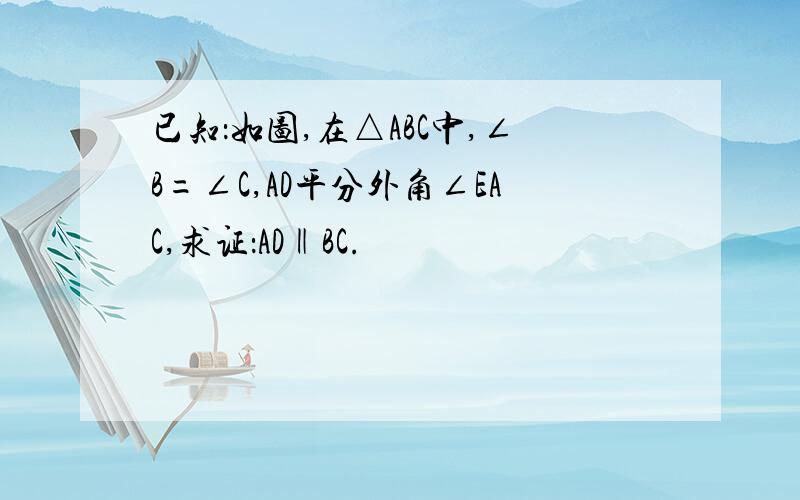 已知：如图,在△ABC中,∠B=∠C,AD平分外角∠EAC,求证：AD‖BC.