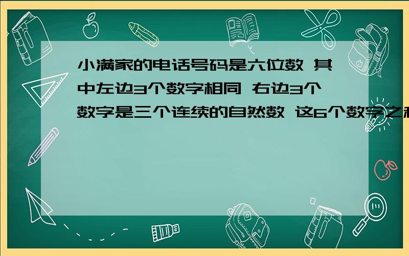 小满家的电话号码是六位数 其中左边3个数字相同 右边3个数字是三个连续的自然数 这6个数字之和恰好等于末尾的两位数 你知道小满家的电话号码是多少吗