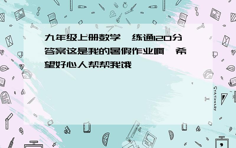 九年级上册数学一练通120分答案这是我的暑假作业啊  希望好心人帮帮我饿