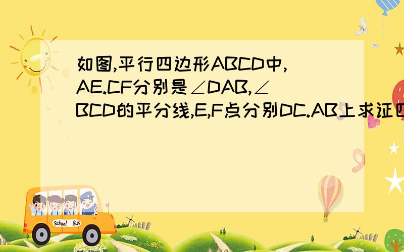 如图,平行四边形ABCD中,AE.CF分别是∠DAB,∠BCD的平分线,E,F点分别DC.AB上求证四边形AFCE是平行四边形.急急急！！！在线等呜呜呜