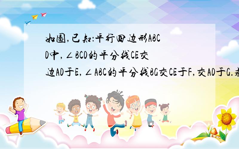 如图,已知：平行四边形ABCD中,∠BCD的平分线CE交边AD于E,∠ABC的平分线BG交CE于F,交AD于G．求证：AE=DG．