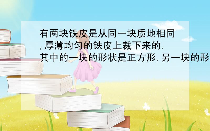 有两块铁皮是从同一块质地相同,厚薄均匀的铁皮上裁下来的,其中的一块的形状是正方形,另一块的形状不规则,给你一架托盘天平（含砝码）,一把刻度尺,请你较准确地测出形状不规则的那一