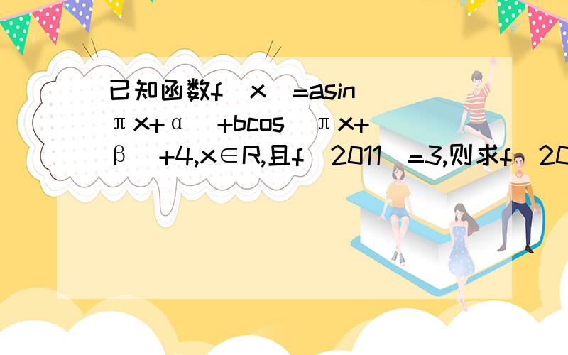 已知函数f(x)=asin(πx+α)+bcos(πx+β)+4,x∈R,且f(2011)=3,则求f(2012)的值