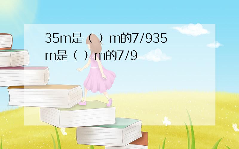 35m是（ ）m的7/935m是（ ）m的7/9