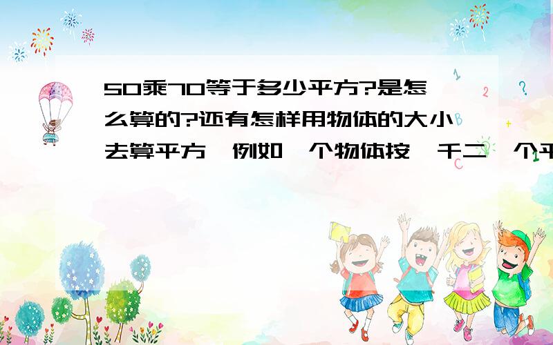 50乘70等于多少平方?是怎么算的?还有怎样用物体的大小去算平方、例如一个物体按一千二一个平方计算，那50乘70等于多少钱？怎么算的？