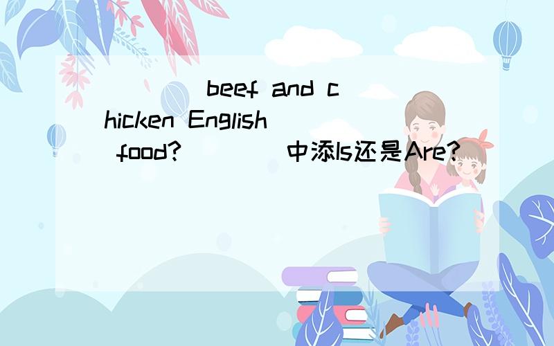 ____beef and chicken English food?____中添Is还是Are?