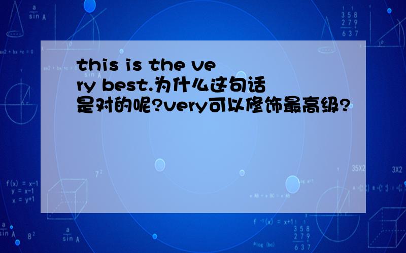 this is the very best.为什么这句话是对的呢?very可以修饰最高级?