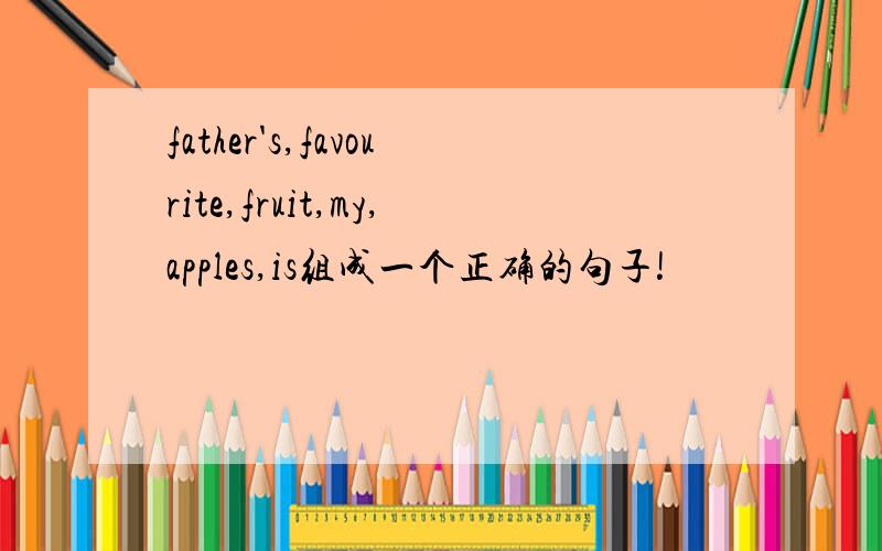 father's,favourite,fruit,my,apples,is组成一个正确的句子!