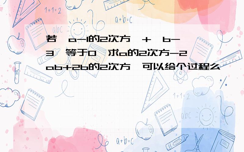 若【a-1的2次方】+丨b-3丨等于0,求a的2次方-2ab+2b的2次方,可以给个过程么