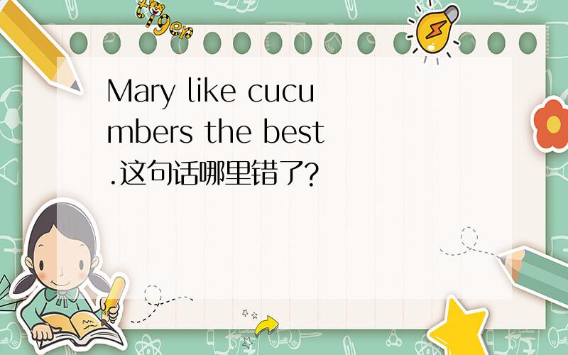 Mary like cucumbers the best.这句话哪里错了?