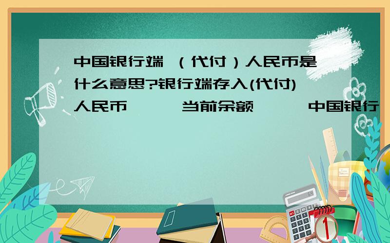 中国银行端 （代付）人民币是什么意思?银行端存入(代付)人民币……,当前余额……【中国银行】,代付中国银行端 （代付）人民币是什么意思?银行端存入(代付)人民币……,当前余额……【