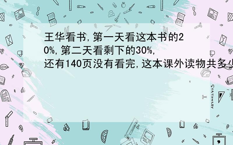 王华看书,第一天看这本书的20%,第二天看剩下的30%,还有140页没有看完,这本课外读物共多少页?