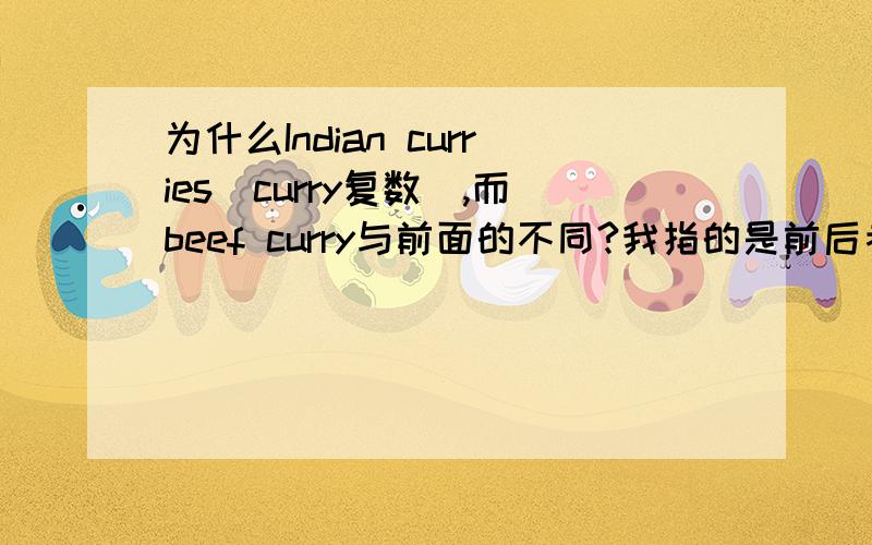 为什么Indian curries（curry复数）,而beef curry与前面的不同?我指的是前后者为什么curry的形式不同！