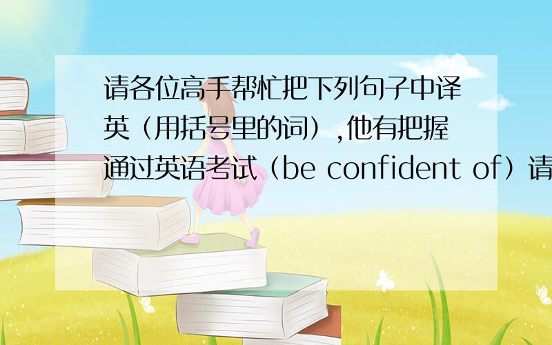 请各位高手帮忙把下列句子中译英（用括号里的词）,他有把握通过英语考试（be confident of）请随手关门（behind）让皮肤长时间晒太阳是有害的（expose）她擅长画画（be expert at）