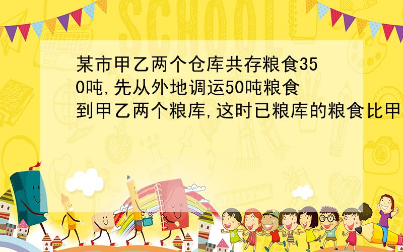 某市甲乙两个仓库共存粮食350吨,先从外地调运50吨粮食到甲乙两个粮库,这时已粮库的粮食比甲粮库的粮食的3倍少40吨现A、B两市遭受灾害,分别需就在粮食150吨,250吨,先从甲乙两个粮库调运,经