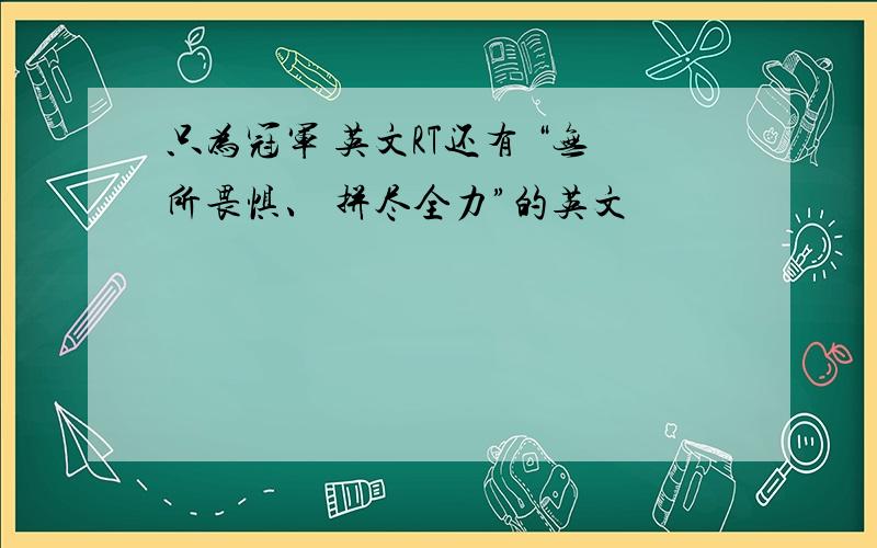 只为冠军 英文RT还有 “无所畏惧、 拼尽全力”的英文