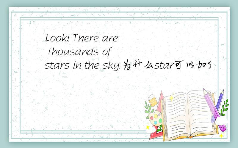 Look!There are thousands of stars in the sky.为什么star可以加S