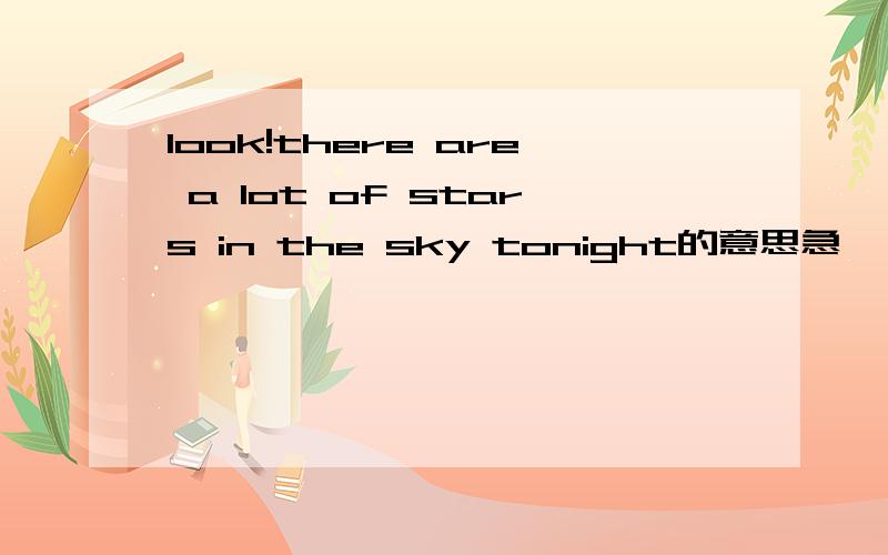 look!there are a lot of stars in the sky tonight的意思急