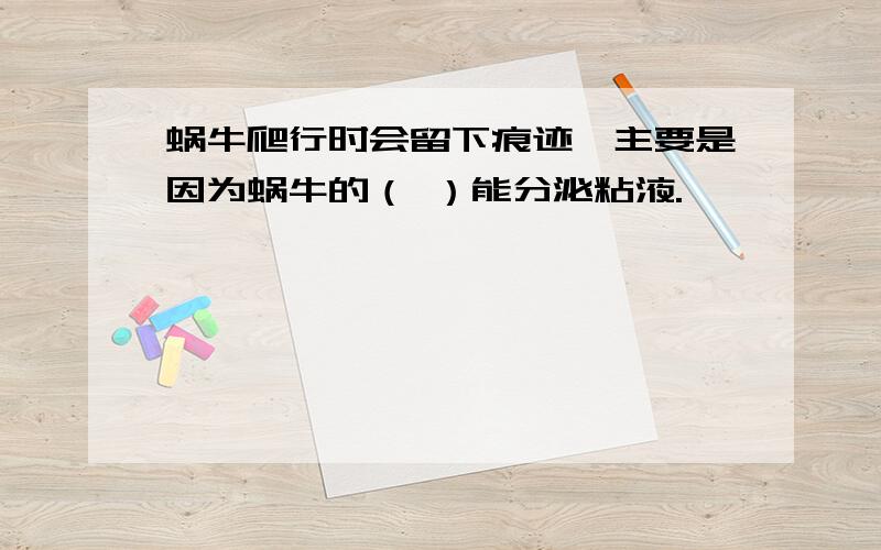 蜗牛爬行时会留下痕迹,主要是因为蜗牛的（ ）能分泌粘液.