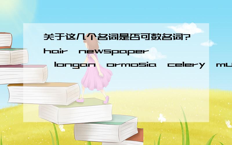 关于这几个名词是否可数名词?hair,newspaper,longan,ormosia,celery,mutton如果不可数的话,前面加a XX of什么呢?