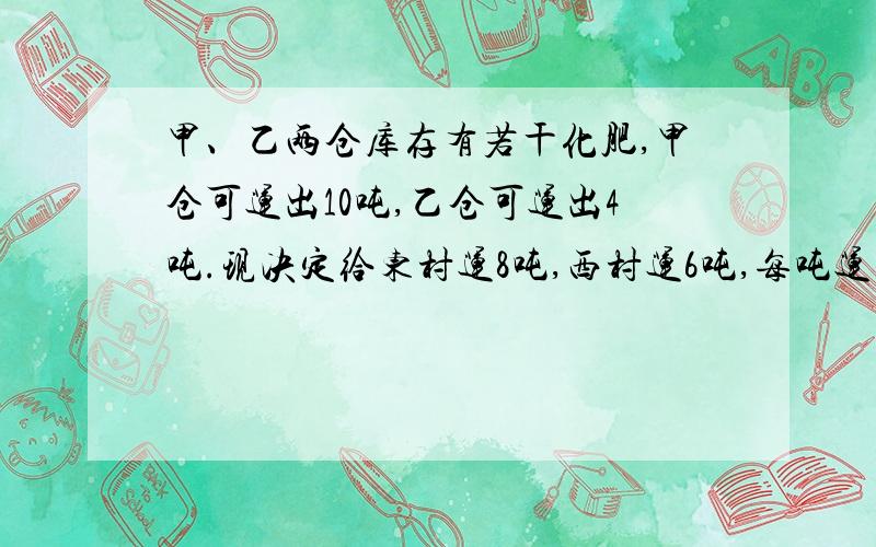 甲、乙两仓库存有若干化肥,甲仓可运出10吨,乙仓可运出4吨.现决定给东村运8吨,西村运6吨,每吨运费如右表.最省运费是（ ）元.运费\x05西村 \x05 东村起点\x05\x05甲：\x0540\x0580乙：\x0530\x0550