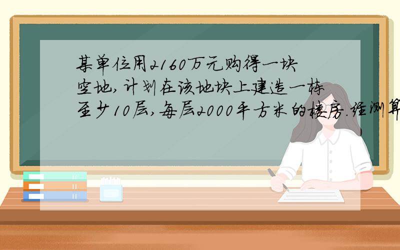 某单位用2160万元购得一块空地,计划在该地块上建造一栋至少10层,每层2000平方米的楼房.经测算,如果将楼房建为x(x大于等于10)层,则每平方米的平均建筑费用为560+48x(单位：元).为了使楼房每平