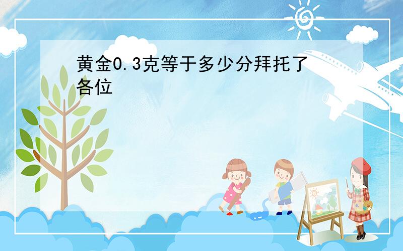 黄金0.3克等于多少分拜托了各位