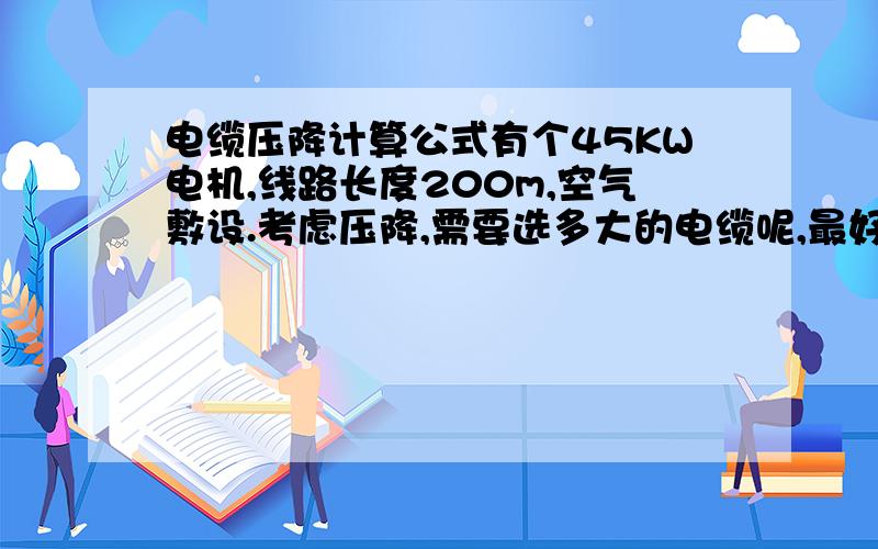 电缆压降计算公式有个45KW电机,线路长度200m,空气敷设.考虑压降,需要选多大的电缆呢,最好有计算步骤