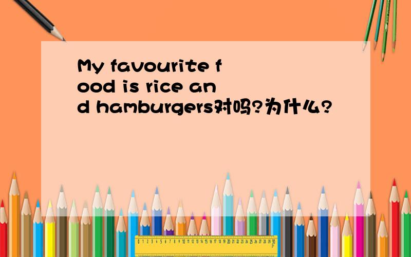 My favourite food is rice and hamburgers对吗?为什么?