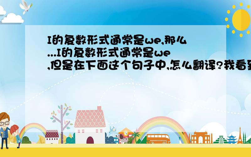 I的复数形式通常是we,那么...I的复数形式通常是we,但是在下面这个句子中,怎么翻译?我看到了两个我,在镜子的帮助下.我的目的不是单纯的想用英语表达这个句子,我想知道I的复数是什么.不是w