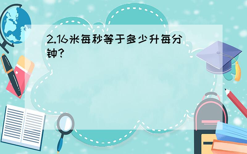 2.16米每秒等于多少升每分钟?