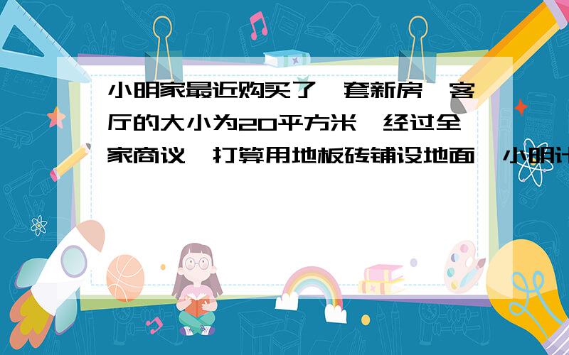 小明家最近购买了一套新房,客厅的大小为20平方米,经过全家商议,打算用地板砖铺设地面,小明计算了一下,可以用80块正方形的地板砖铺设整个客厅,你能知道小明家购买的正方形地板砖的边长