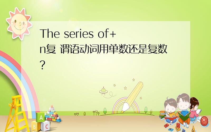 The series of+n复 谓语动词用单数还是复数?