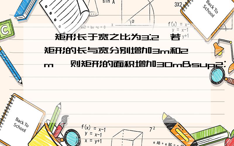 一矩形长于宽之比为3:2,若矩形的长与宽分别增加3m和2m ,则矩形的面积增加30m²,求这个矩形的要二元一次方程!