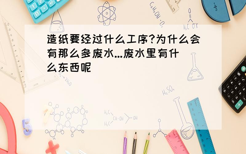 造纸要经过什么工序?为什么会有那么多废水...废水里有什么东西呢