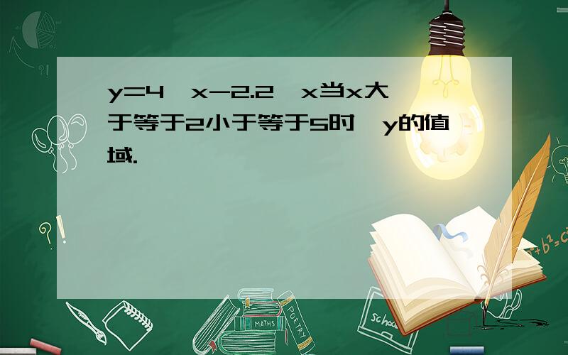 y=4^x-2.2^x当x大于等于2小于等于5时,y的值域.