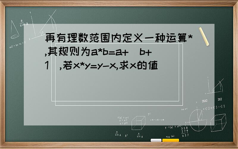 再有理数范围内定义一种运算*,其规则为a*b=a+(b+1),若x*y=y-x,求x的值