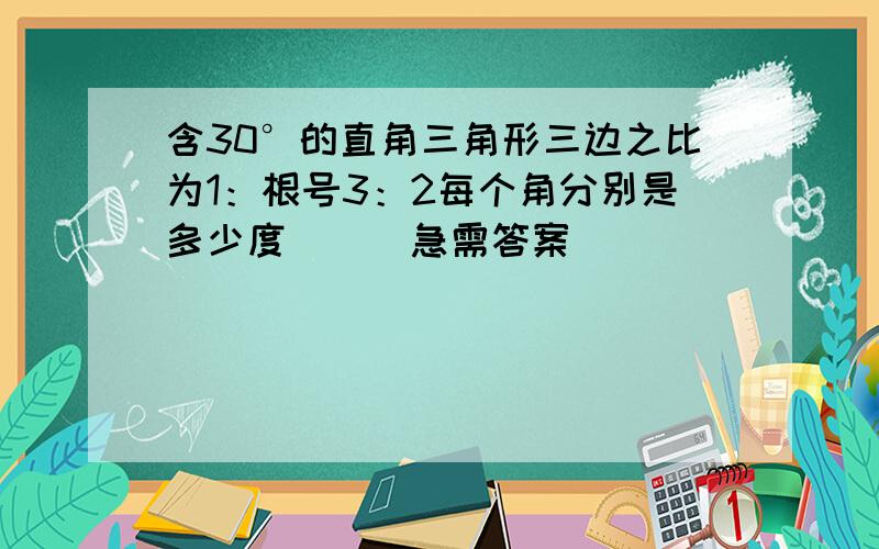 含30°的直角三角形三边之比为1：根号3：2每个角分别是多少度```急需答案