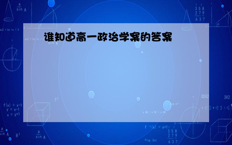 谁知道高一政治学案的答案