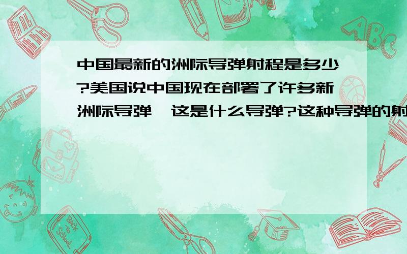 中国最新的洲际导弹射程是多少?美国说中国现在部署了许多新洲际导弹,这是什么导弹?这种导弹的射程是多少?