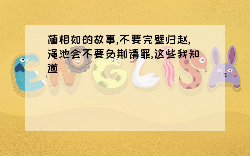 蔺相如的故事,不要完壁归赵,渑池会不要负荆请罪,这些我知道