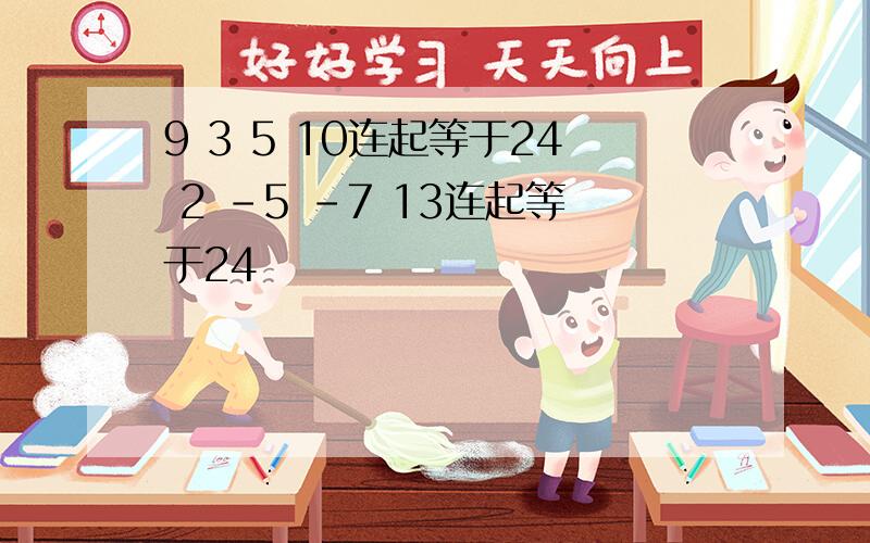 9 3 5 10连起等于24 2 -5 -7 13连起等于24